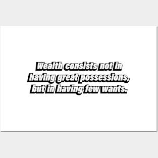 Wealth consists not in having great possessions, but in having few wants Posters and Art